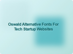 Oswald Alternatives for Tech Startups: Geometric Sans Serif Fonts